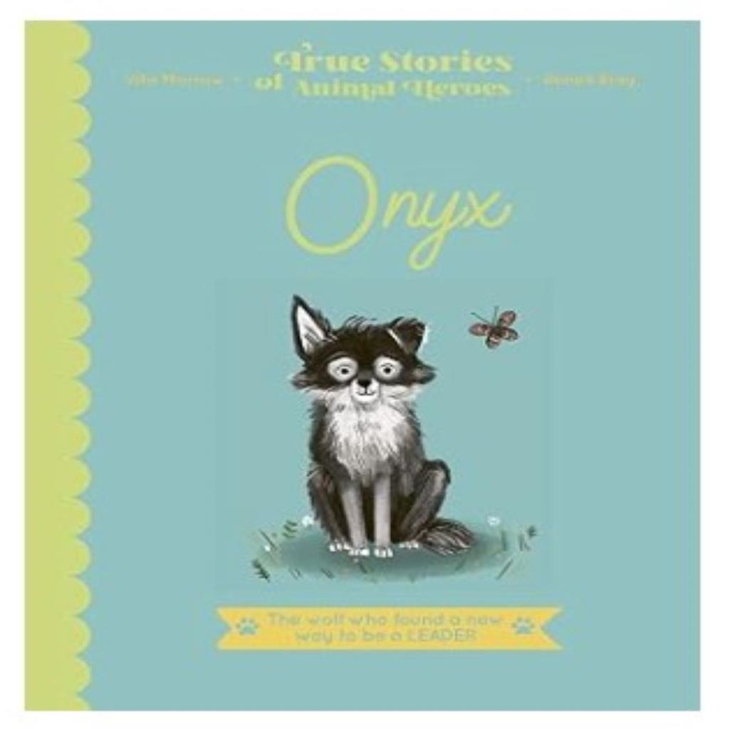 Onyx – The Wolf Who Found a New Way to Be a Leader (True Stories of Animal Heroes)